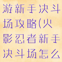 火影忍者手游新手决斗场攻略(火影忍者新手决斗场怎么玩)