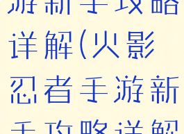 火影忍者手游新手攻略详解(火影忍者手游新手攻略详解图)