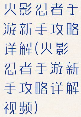 火影忍者手游新手攻略详解(火影忍者手游新手攻略详解视频)
