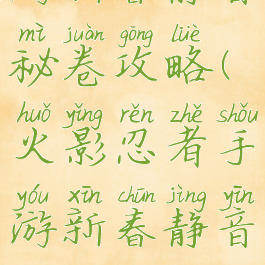 火影忍者手游新春静音秘卷攻略(火影忍者手游新春静音秘卷攻略大全)