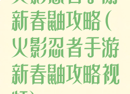 火影忍者手游新春鼬攻略(火影忍者手游新春鼬攻略视频)