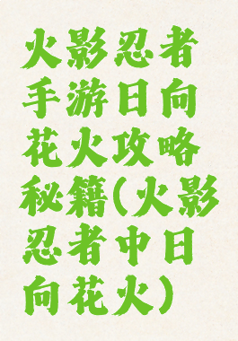 火影忍者手游日向花火攻略秘籍(火影忍者中日向花火)