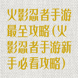 火影忍者手游最全攻略(火影忍者手游新手必看攻略)