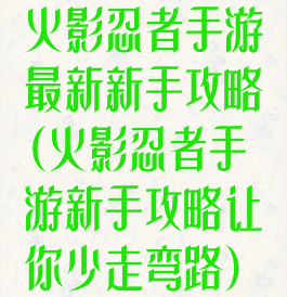 火影忍者手游最新新手攻略(火影忍者手游新手攻略让你少走弯路)