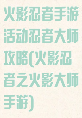 火影忍者手游活动忍者大师攻略(火影忍者之火影大师手游)