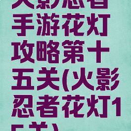 火影忍者手游花灯攻略第十五关(火影忍者花灯15关)