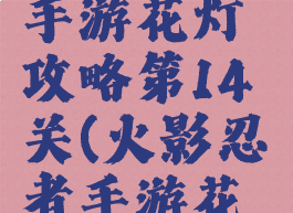 火影忍者手游花灯攻略第14关(火影忍者手游花灯第15关)