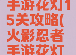 火影忍者手游花灯15关攻略(火影忍者手游花灯第15关)
