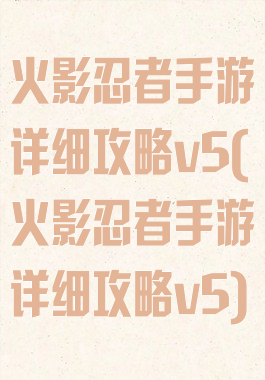 火影忍者手游详细攻略v5(火影忍者手游详细攻略v5)