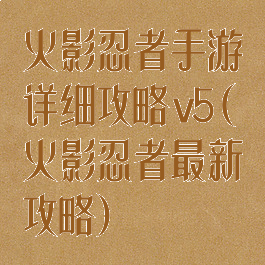 火影忍者手游详细攻略v5(火影忍者最新攻略)