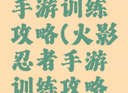 火影忍者手游训练攻略(火影忍者手游训练攻略在哪)