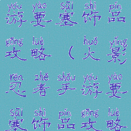 火影忍者手游要塞饰品攻略(火影忍者手游要塞饰品攻略视频)