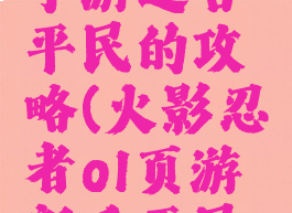 火影忍者手游适合平民的攻略(火影忍者ol页游新手平民攻略)