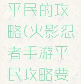 火影忍者手游适合平民的攻略(火影忍者手游平民攻略要搞什么忍者好)