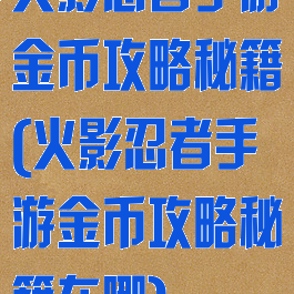 火影忍者手游金币攻略秘籍(火影忍者手游金币攻略秘籍在哪)
