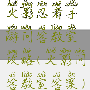 火影忍者手游问答教室攻略(火影问答教室答案)