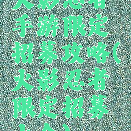 火影忍者手游限定招募攻略(火影忍者限定招募大全)