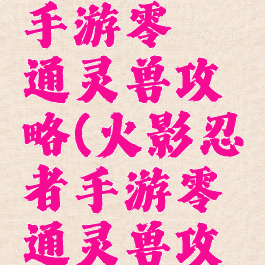 火影忍者手游零氪通灵兽攻略(火影忍者手游零氪通灵兽攻略图)