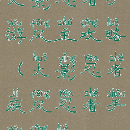 火影忍者手游风主攻略(火影忍者疾风忍者手游攻略)