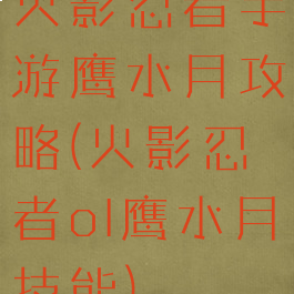 火影忍者手游鹰水月攻略(火影忍者ol鹰水月技能)