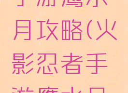 火影忍者手游鹰水月攻略(火影忍者手游鹰水月加强)