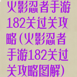 火影忍者手游182关过关攻略(火影忍者手游182关过关攻略图解)