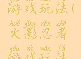 火影忍者游戏玩法(火影忍者游戏玩法攻略)