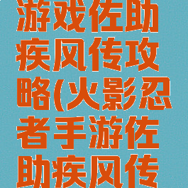 火影忍者游戏佐助疾风传攻略(火影忍者手游佐助疾风传怎么玩)