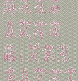 火影忍者游戏佐助疾风传攻略(火影忍者疾风传手游攻略)