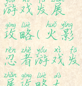 火影忍者游戏发展攻略(火影忍者游戏发展攻略大全)