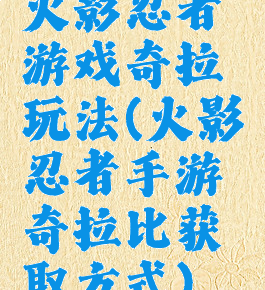 火影忍者游戏奇拉玩法(火影忍者手游奇拉比获取方式)