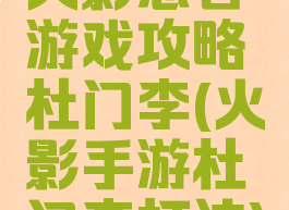 火影忍者游戏攻略杜门李(火影手游杜门李打法)