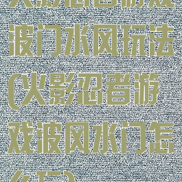 火影忍者游戏波门水风玩法(火影忍者游戏波风水门怎么玩)