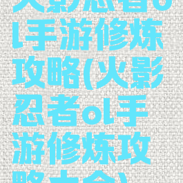 火影忍者ol手游修炼攻略(火影忍者ol手游修炼攻略大全)