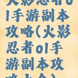 火影忍者ol手游副本攻略(火影忍者ol手游副本攻略大全)