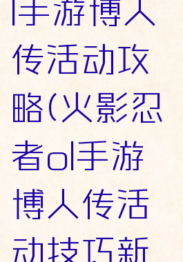 火影忍者ol手游博人传活动攻略(火影忍者ol手游博人传活动技巧新区)