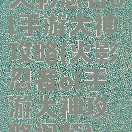 火影忍者ol手游大神攻略(火影忍者ol手游大神攻略视频)
