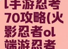 火影忍者ol手游忍考70攻略(火影忍者ol端游忍者考试100)
