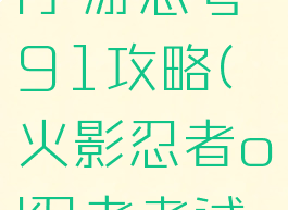 火影忍者ol手游忍考91攻略(火影忍者ol忍者考试96关)
