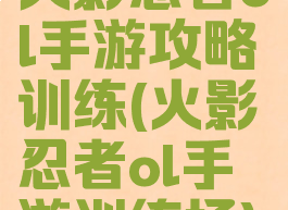 火影忍者ol手游攻略训练(火影忍者ol手游训练场)