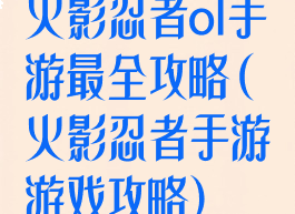 火影忍者ol手游最全攻略(火影忍者手游游戏攻略)