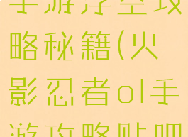 火影忍者ol手游浮空攻略秘籍(火影忍者ol手游攻略贴吧)