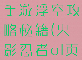 火影忍者ol手游浮空攻略秘籍(火影忍者ol页游攻略)