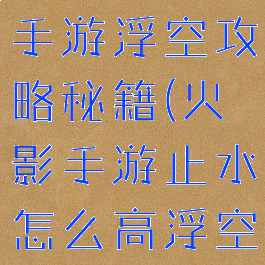 火影忍者ol手游浮空攻略秘籍(火影手游止水怎么高浮空)