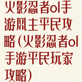 火影忍者ol手游风主平民攻略(火影忍者ol手游平民玩家攻略)