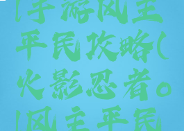 火影忍者ol手游风主平民攻略(火影忍者ol风主平民最强阵容)