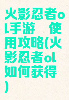 火影忍者ol手游鼬使用攻略(火影忍者ol如何获得鼬)