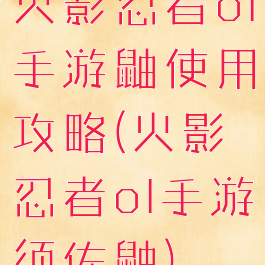 火影忍者ol手游鼬使用攻略(火影忍者ol手游须佐鼬)