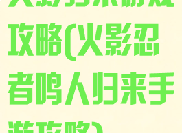 火影归来游戏攻略(火影忍者鸣人归来手游攻略)