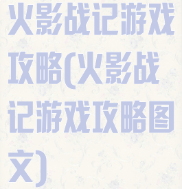 火影战记游戏攻略(火影战记游戏攻略图文)